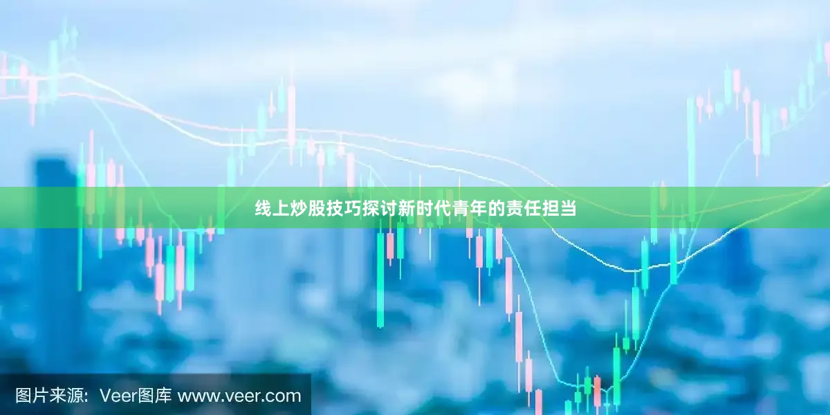 线上炒股技巧探讨新时代青年的责任担当