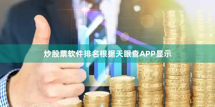 炒股票软件排名根据天眼查APP显示