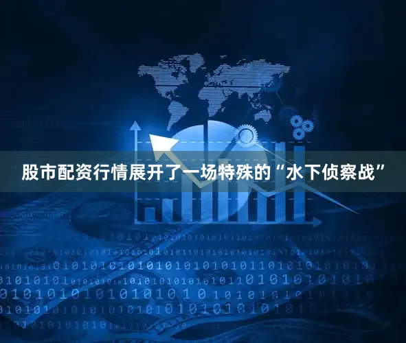 股市配资行情展开了一场特殊的“水下侦察战”